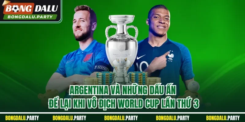 Argentina và những dấu ấn để lại khi vô địch World Cup lần thứ 3