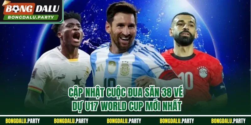 38 vé dự U17 World Cup