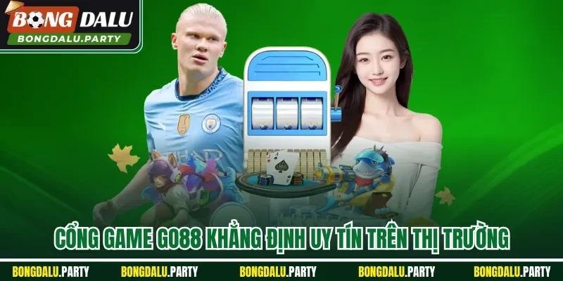 Cổng game Go88 khẳng định uy tín trên thị trường