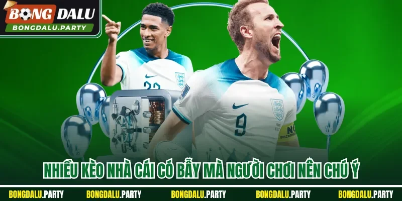 Nhiều kèo nhà cái có bẫy mà người chơi nên chú ý