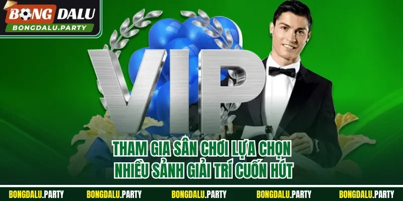 Tham gia sân chơi lựa chọn nhiều sảnh giải trí cuốn hút